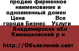 продаю фирменное наименование и одноименный домен › Цена ­ 3 000 000 - Все города Бизнес » Услуги   . Владимирская обл.,Камешковский р-н